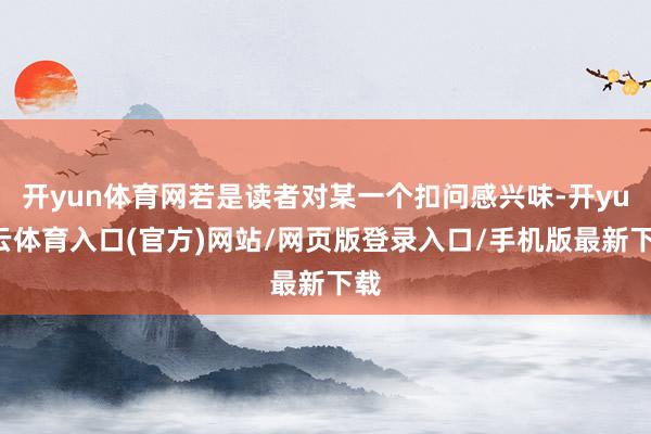 开yun体育网若是读者对某一个扣问感兴味-开yun云体育入口(官方)网站/网页版登录入口/手机版最新下载