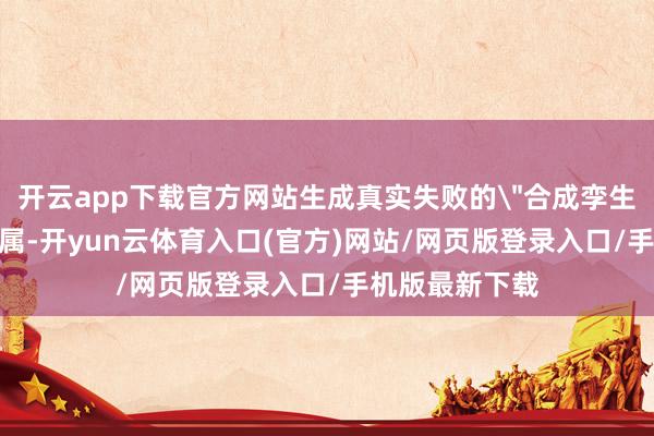 开云app下载官方网站生成真实失败的